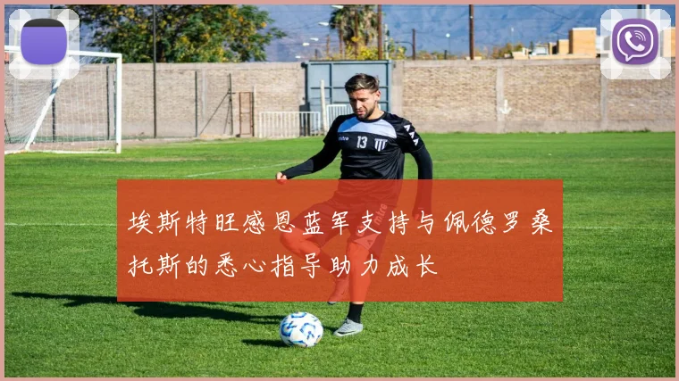 埃斯特旺感恩蓝军支持与佩德罗桑托斯的悉心指导助力成长