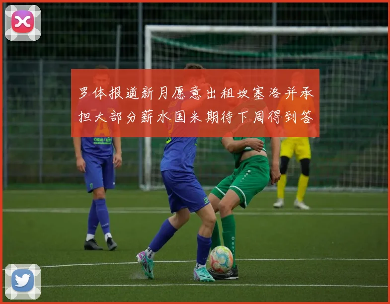 罗体报道新月愿意出租坎塞洛并承担大部分薪水国米期待下周得到答复